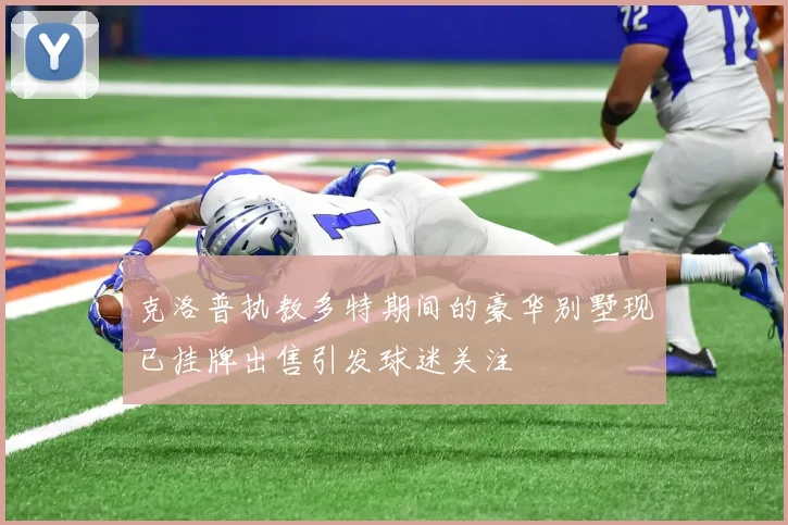 克洛普执教多特期间的豪华别墅现已挂牌出售引发球迷关注